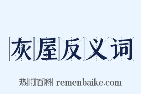 灰屋反义词是什么意思的图片